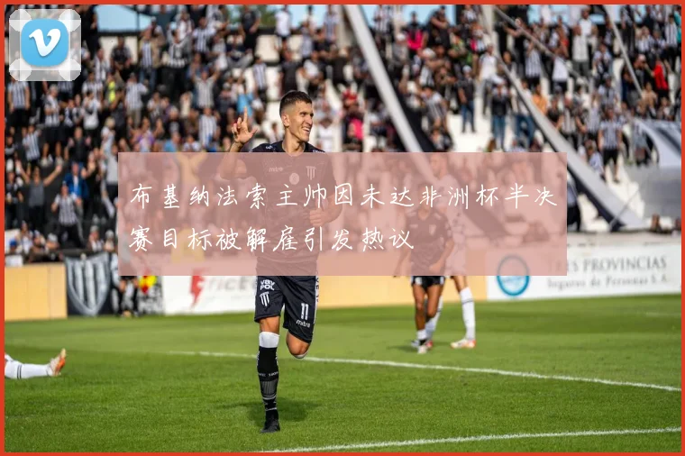 布基纳法索主帅因未达非洲杯半决赛目标被解雇引发热议
