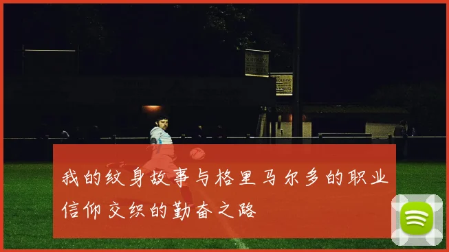 我的纹身故事与格里马尔多的职业信仰交织的勤奋之路