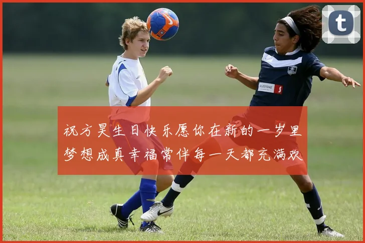 祝方昊生日快乐愿你在新的一岁里梦想成真幸福常伴每一天都充满欢笑